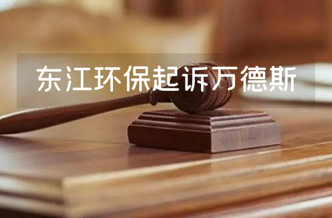 被东江环保起诉？万德斯：问题不大